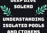 Understanding the latest addition to Solend protocol’s portfolio — Isolated pools and cTokens