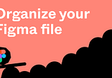 How to organize your Figma file