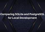 Comparing SQLite and PostgreSQL for Local Development: A Comprehensive Guide