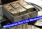 Millionaires Don’t Do Weekends