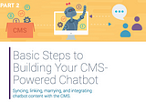 A Guide to Unlocking the Chatbot Inside your CMS: Part 2