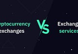 Cryptocurrency exchanges or exchange services?