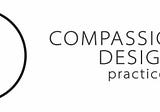 What is a compassionate design practice?