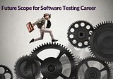 Future Scope for Software Testing Career