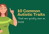 10 Common Autistic Traits That Are Quickly Seen As Rude