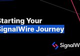Starting Your SignalWire Journey