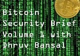 Bitcoin Security Brief Volume 1 with Dhruv Bansal