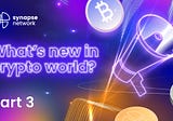 What’s new in the crypto World: part 3