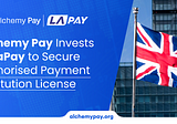 Alchemy Pay Invests in UK Fintech LaPay and Secures API License as Part of Global Web3 Expansion