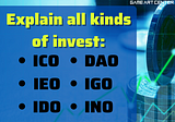 Explain all kinds of invest: IDO, ICO, IEO, IEO, IGO, INO