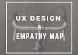 Empathy Map and User Experience (UX) Design Process