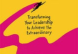 Excerpt from “The Leader’s Journey: Transforming Your Leadership to Achieve the Extraordinary”