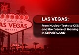 Las Vegas: From Nuclear Tests to CES, and the Future of Gaming in Cloverland