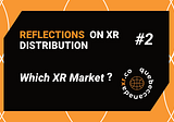 Reflections on XR Distribution #2 — Which XR Market?