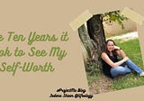The Ten Years it Took to See My Self-Worth