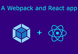 Make a Simple React App With Webpack — An Easy Practical Guide