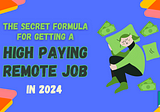 The Secret Formula For Getting a High Paying Remote Job in 2024