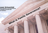 What is Family Governance? — Susan Schoenfeld