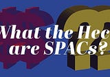 What the Heck Are SPACs?