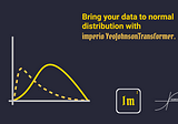 Bring your data to normal
distribution with
imperio YeoJohnsonTransformer.