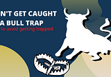Don’t get caught in a Bull Trap