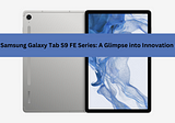 Samsung Galaxy Tab S9 FE Series: A Glimpse into Innovation