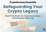 Safeguarding Your Crypto Legacy: Best Practices for Cryptocurrency Inheritance Planning