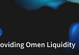 A Guide to Providing Liquidity on Omen’s Prediction Markets