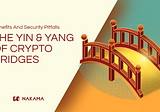 The Yin and Yang of Crypto Bridges: Benefits and Security Pitfalls