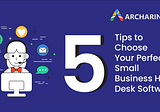 Tips to Choose Your Perfect Small Business Help Desk Software