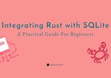 Integrating Rust with SQLite: A Practical Guide For Beginners Devs 🦀