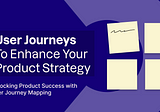 How user journeys can enhance your product strategy