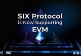 Essential Insights: SIX Protocol is Now Supporting EVM