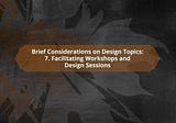 Brief Considerations on Design Topics: 7. Facilitating Workshops and Design Sessions