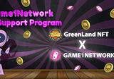 We are proud to announce GreenLand NFT is Joining Game1Network U Support Program !
