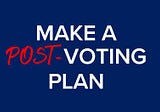 Make a (Post-) Voting Plan