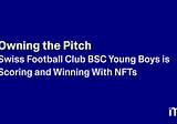 Owning the Pitch: BSC Young Boys is Scoring and Winning With NFTs