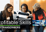 7 Profitable Skills You Need to Learn Today to Make More Money as a Transcriber