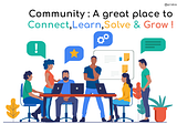 Community: A great place to connect,learn,solve and grow !