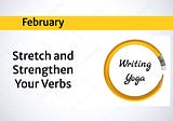 February Writing Yoga: Stretch Those Verbs