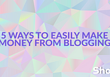 5 Ways to Easily Make Money from Blogging