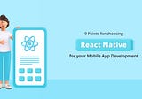 9 Points For Choosing React Native For Your Mobile App Development
