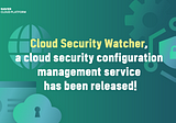 [🔐Service description] NAVER Cloud launched “Cloud Security Watcher” CBT, the first native cloud…