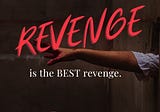 Revenge is the best Revenge