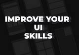 How to improve your UI skills quickly