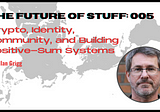 FOS Ep. 5: Ian Grigg on Crypto, Identity, Community, and Building Positive-Sum Systems