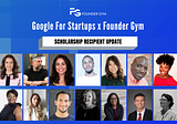 Google for Startups x Founder Gym Scholarship Recipients Continue to Soar