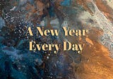 A New Year Every Day