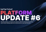 Betterticket Platform Update #6 — Setting the stage to a new form of web3 event social platform.