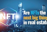 Are NFTs the Next Big Thing in Real Estate?